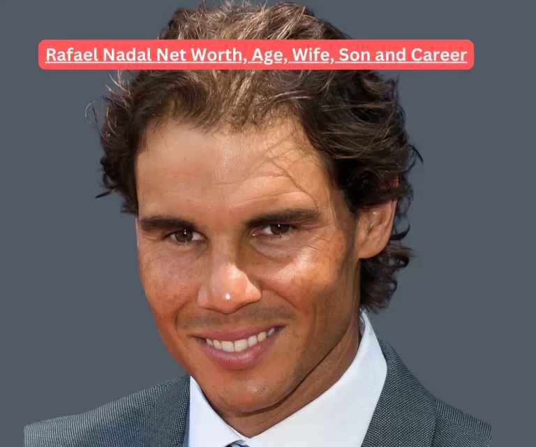 Rafael Nadal Net Worth, Age, Wife, Son and Career Highlights