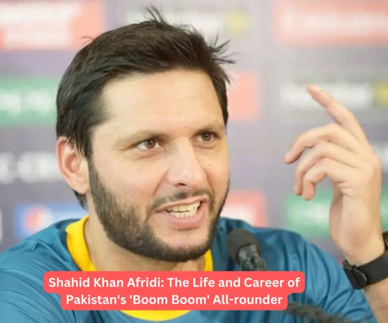 Shahid Khan Afridi: The Life and Career of Pakistan’s ‘Boom Boom’ All-rounder